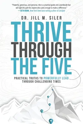Thrive Through the Five: Adevăruri practice pentru a conduce cu putere în vremuri dificile - Thrive Through the Five: Practical Truths to Powerfully Lead through Challenging Times