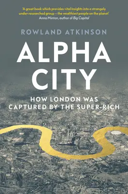 Alpha City: Cum a fost capturată Londra de către super-bogați - Alpha City: How London Was Captured by the Super-Rich