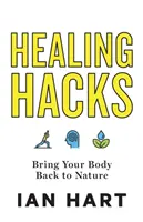Hacks de vindecare: Adu-ți corpul înapoi la natură - Healing Hacks: Bring Your Body Back to Nature