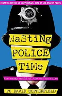 Pierderea timpului poliției - Lumea nebună a războiului împotriva criminalității - Wasting Police Time - The Crazy World of the War on Crime