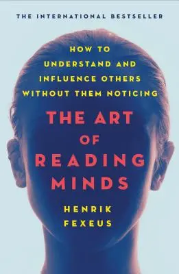 Arta de a citi mințile: Cum să-i înțelegi și să-i influențezi pe ceilalți fără ca ei să-și dea seama - The Art of Reading Minds: How to Understand and Influence Others Without Them Noticing