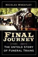 Călătoria finală: Povestea neștiută a trenurilor funerare (The Untold Story of Funeral Trains) - Final Journey: The Untold Story of Funeral Trains
