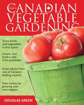 Ghid pentru grădinăritul legumelor canadiene - Guide to Canadian Vegetable Gardening