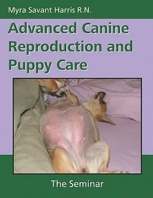 Reproducere canină avansată și îngrijirea cățeilor: Seminarul - Advanced Canine Reproduction and Puppy Care: The Seminar