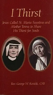 Mi-e sete: Iisus le-a chemat pe Sfânta Maria Faustina și pe Maica Tereza să împărtășească setea Sa pentru suflete - I Thirst: Jesus Called Saint Maria Faustina and Mother Theresa to Share His Thirst for Souls