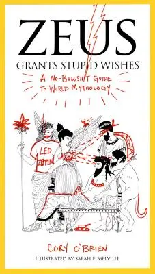 Zeus îndeplinește dorințe stupide: A No-Bullshit Guide to World Mythology - Zeus Grants Stupid Wishes: A No-Bullshit Guide to World Mythology