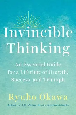 Gândirea invincibilă: Un ghid esențial pentru o viață întreagă de creștere, succes și triumf - Invincible Thinking: An Essential Guide for a Lifetime of Growth, Success, and Triumph