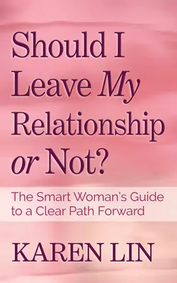 Ar trebui să-mi părăsesc sau nu relația? Ghidul femeii inteligente pentru o cale clară de urmat - Should I Leave My Relationship or Not?: The Smart Woman's Guide to a Clear Path Forward
