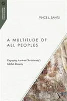A Multitude of All Peoples: Angajarea identității globale a creștinismului antic - A Multitude of All Peoples: Engaging Ancient Christianity's Global Identity