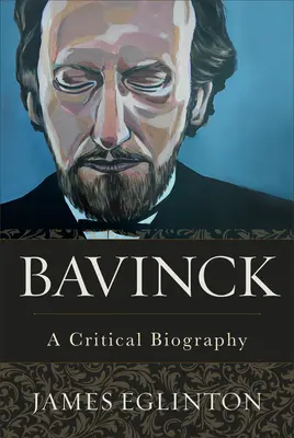 Bavinck: O biografie critică - Bavinck: A Critical Biography