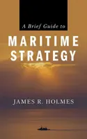 Un scurt ghid al strategiei maritime - A Brief Guide to Maritime Strategy