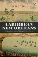 Caribbean New Orleans: Imperiul, rasa și crearea unei societăți sclavagiste - Caribbean New Orleans: Empire, Race, and the Making of a Slave Society