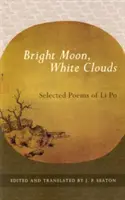 Lună strălucitoare, nori albi: Poezii alese de Li Po - Bright Moon, White Clouds: Selected Poems of Li Po