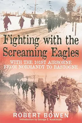 Fighting with the Screaming Eagles: Cu 101th Airborne de la Normandia la Bastogne - Fighting with the Screaming Eagles: With the 101st Airborne from Normandy to Bastogne