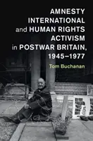 Amnesty International și activismul pentru drepturile omului în Marea Britanie postbelică, 1945-1977 - Amnesty International and Human Rights Activism in Postwar Britain, 1945-1977