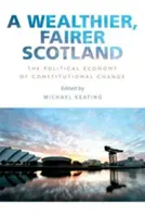 O Scoție mai bogată și mai echitabilă: Economia politică a schimbării constituționale - A Wealthier, Fairer Scotland: The Political Economy of Constitutional Change