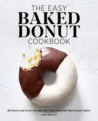 The Easy Baked Donut Cookbook: 60 Sweet and Savory Recipes for Your Oven and Mini Donut Maker (60 de rețete dulci și savuroase pentru cuptor și mini-fabricantul de gogoși) - The Easy Baked Donut Cookbook: 60 Sweet and Savory Recipes for Your Oven and Mini Donut Maker