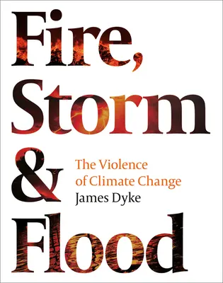 Foc, furtună și inundații:: Violența schimbărilor climatice - Fire, Storm & Flood:: The Violence of Climate Change