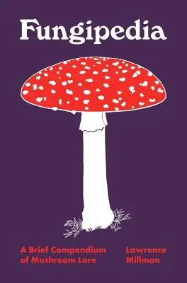 Fungipedia: Un scurt compendiu de cunoștințe despre ciuperci - Fungipedia: A Brief Compendium of Mushroom Lore