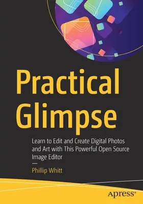 Glimpse practic: Învățați să editați și să creați fotografii digitale și artă cu acest puternic editor de imagini open source - Practical Glimpse: Learn to Edit and Create Digital Photos and Art with This Powerful Open Source Image Editor