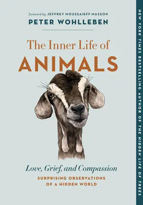 Viața interioară a animalelor: Dragoste, durere și compasiune - Observații surprinzătoare ale unei lumi ascunse - The Inner Life of Animals: Love, Grief, and Compassion--Surprising Observations of a Hidden World