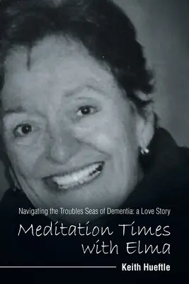 Timpul de meditație cu Elma: Navigând printre probleme Mările demenței: o poveste de dragoste - Meditation Times with Elma: Navigating the Troubles Seas of Dementia: a Love Story