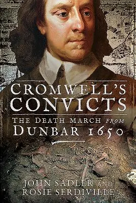 Condamnații lui Cromwell: Marșul morții de la Dunbar 1650 - Cromwell's Convicts: The Death March from Dunbar 1650