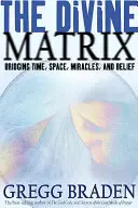 Matricea divină: O punte între timp, spațiu, miracole și credință - The Divine Matrix: Bridging Time, Space, Miracles, and Belief