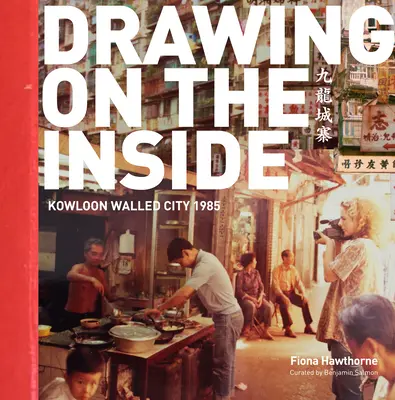 Desenând pe interior: Kowloon Walled City 1985 - Drawing on the Inside: Kowloon Walled City 1985