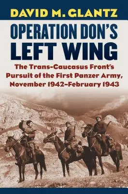 Operațiunea Aripa stângă a lui Don: Urmărirea de către Frontul Trans-Caucazian a Primei Armate Panzer, noiembrie 1942-februarie 1943 - Operation Don's Left Wing: The Trans-Caucasus Front's Pursuit of the First Panzer Army, November 1942-February 1943