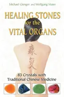Pietre vindecătoare pentru organele vitale: 83 de cristale cu medicina tradițională chineză - Healing Stones for the Vital Organs: 83 Crystals with Traditional Chinese Medicine