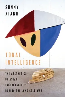 Inteligența tonală: Estetica inscrutabilității asiatice în timpul lungului Război Rece - Tonal Intelligence: The Aesthetics of Asian Inscrutability During the Long Cold War