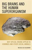 Creierele mari și superorganismul uman: De ce apar creiere speciale la hominizi și alte animale sociale - Big Brains and the Human Superorganism: Why Special Brains Appear in Hominids and Other Social Animals