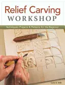 Atelier de sculptură în relief: Tehnici, proiecte și modele pentru începători - Relief Carving Workshop: Techniques, Projects & Patterns for the Beginner