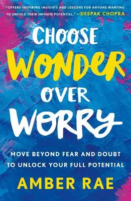 Alege minunea în locul îngrijorării: Mergi dincolo de frică și îndoială pentru a-ți debloca potențialul maxim - Choose Wonder Over Worry: Move Beyond Fear and Doubt to Unlock Your Full Potential