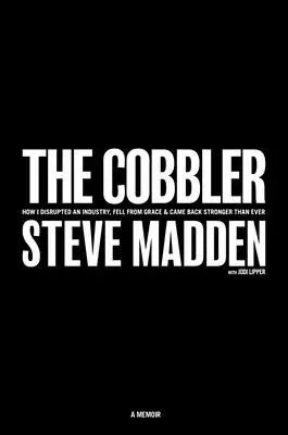 The Cobbler: Cum am perturbat o industrie, am căzut din grație și am revenit mai puternic ca niciodată - The Cobbler: How I Disrupted an Industry, Fell from Grace, and Came Back Stronger Than Ever