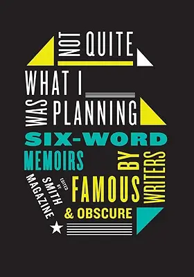 Nu chiar ceea ce plănuisem: Six-Word Memoirs by Writers Famous and Obscure - Not Quite What I Was Planning: Six-Word Memoirs by Writers Famous and Obscure