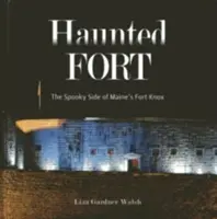 Fort bântuit: Partea înfricoșătoare a Fort Knox din Maine - Haunted Fort: The Spooky Side of Maine's Fort Knox