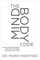 Codul Mindbody: Cum să vă schimbați convingerile care vă limitează sănătatea, longevitatea și succesul - The Mindbody Code: How to Change the Beliefs That Limit Your Health, Longevity, and Success
