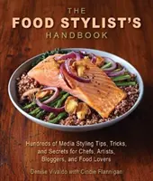 The Food Stylist's Handbook: Sute de sfaturi, trucuri și secrete de styling media pentru bucătari, artiști, bloggeri și iubitori de mâncare - The Food Stylist's Handbook: Hundreds of Media Styling Tips, Tricks, and Secrets for Chefs, Artists, Bloggers, and Food Lovers