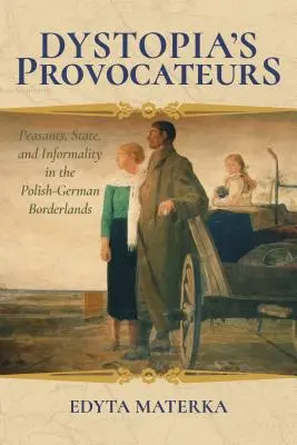 Provocatorii distopiei: Țărani, stat și informalitate în zonele de frontieră germano-poloneze - Dystopia's Provocateurs: Peasants, State, and Informality in the Polish-German Borderlands