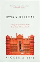 Trying to Float - Copilăria unei fete în legendarul hotel Chelsea din New York - Trying to Float - Coming of age in New York's legendary Chelsea Hotel