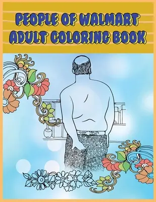 Oamenii din Walmart: Carte de colorat pentru adulți: Pagini amuzante și hilare ale creaturilor din Walmart pentru relaxare, eliberare de stres și râs - People of Walmart: Adult Coloring Book: Funny and Hilarious Pages of the Creatures of Walmart for your Relaxation, Stress Relief and Laug