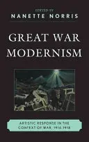 Modernismul Marelui Război: Răspunsul artistic în contextul războiului, 1914-1918 [Artistic Response in the Context of War, 1914-1918 - Great War Modernism: Artistic Response in the Context of War, 1914-1918