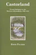 Castorland: Refugiați francezi în vestul Adirondacks, 1793-1814 - Castorland: French Refugees in the Western Adirondacks, 1793-1814