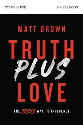 Ghid de studiu Adevăr plus iubire: Calea lui Iisus de a influența - Truth Plus Love Study Guide: The Jesus Way to Influence