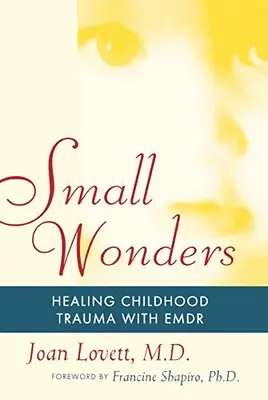 Mici minuni: Vindecarea traumei din copilărie cu Emdr - Small Wonders: Healing Childhood Trauma with Emdr