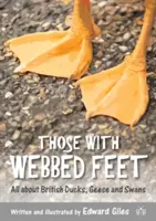 Those with Webbed Feet - Totul despre rațele, gâștele și lebedele britanice - Those with Webbed Feet - All about British Ducks, Geese and Swans