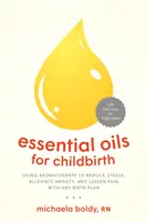 Uleiuri esențiale pentru naștere: Utilizarea aromaterapiei pentru reducerea stresului, ameliorarea anxietății și diminuarea durerii cu orice plan de naștere - Essential Oils for Childbirth: Using Aromatherapy to Reduce Stress, Alleviate Anxiety, and Lessen Pain with Any Birth Plan