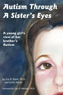 Autismul prin ochii unei surori: O carte pentru copii despre autismul înalt funcțional și tulburările conexe - Autism Through a Sister's Eyes: A Book for Children about High-Functioning Autism and Related Disorders